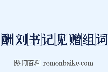 酬刘书记见赠组词是什么意思的图片
